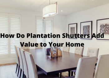How Do Plantation Shutters Add Value to Your Home